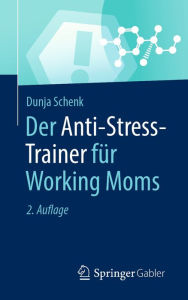 Title: Der Anti-Stress-Trainer für Working Moms, Author: Dunja Schenk