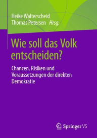 Title: Wie soll das Volk entscheiden?: Chancen, Risiken und Voraussetzungen der direkten Demokratie, Author: Heike Walterscheid