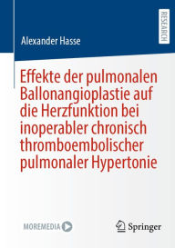 Title: Effekte der pulmonalen Ballonangioplastie auf die Herzfunktion bei inoperabler chronisch thromboembolischer pulmonaler Hypertonie, Author: Alexander Hasse