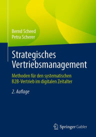 Title: Strategisches Vertriebsmanagement: Methoden für den systematischen B2B-Vertrieb im digitalen Zeitalter, Author: Bernd Scheed