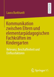 Title: Kommunikation zwischen Eltern und elementarpädagogischen Fachkräften im Kindergarten: Relevanz, Beschaffenheit und Einflussfaktoren, Author: Laura Burkhardt