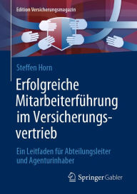 Title: Erfolgreiche Mitarbeiterführung im Versicherungsvertrieb: Ein Leitfaden für Abteilungsleiter und Agenturinhaber, Author: Steffen Horn