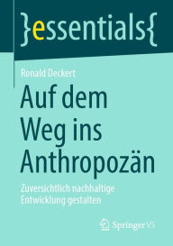 Title: Auf dem Weg ins Anthropozän: Zuversichtlich nachhaltige Entwicklung gestalten, Author: Ronald Deckert