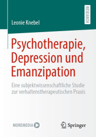 Title: Psychotherapie, Depression und Emanzipation: Eine subjektwissenschaftliche Studie zur verhaltenstherapeutischen Praxis, Author: Leonie Knebel