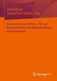 Title: UnVergessene Geschichten - PR- und Organisationskommunikationsforschung autobiographisch, Author: Olaf Hoffjann