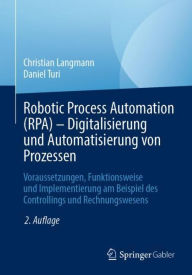 Title: Robotic Process Automation (RPA) - Digitalisierung und Automatisierung von Prozessen: Voraussetzungen, Funktionsweise und Implementierung am Beispiel des Controllings und Rechnungswesens, Author: Christian Langmann