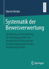 Title: Systematik der Beweisverwertung: Ein Beitrag zur Anwendung der Abwägungslehre am Beispiel der Verletzung der Anordnungskompetenz des Ermittlungsrichters, Author: Darvin Decker