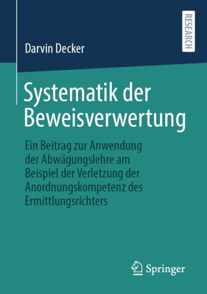 Systematik der Beweisverwertung: Ein Beitrag zur Anwendung der Abwägungslehre am Beispiel der Verletzung der Anordnungskompetenz des Ermittlungsrichters