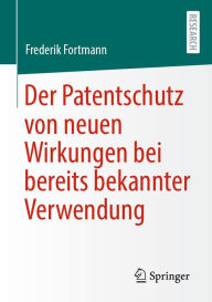 Title: Der Patentschutz von neuen Wirkungen bei bereits bekannter Verwendung, Author: Frederik Fortmann