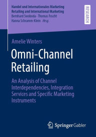 Title: Omni-Channel Retailing: An Analysis of Channel Interdependencies, Integration Services and Specific Marketing Instruments, Author: Amelie Winters