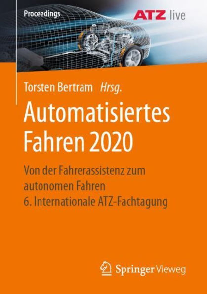 Automatisiertes Fahren 2020: Von der Fahrerassistenz zum autonomen Fahren 6. Internationale ATZ-Fachtagung