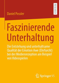 Title: Faszinierende Unterhaltung: Die Entstehung und unterhaltsame Qualität der Emotion Awe (Ehrfurcht) bei der Medienrezeption am Beispiel von Videospielen, Author: Daniel Possler