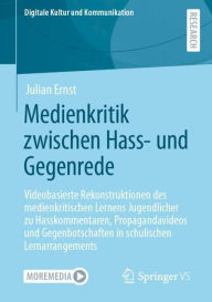 Title: Medienkritik zwischen Hass- und Gegenrede: Videobasierte Rekonstruktionen des medienkritischen Lernens Jugendlicher zu Hasskommentaren, Propagandavideos und Gegenbotschaften in schulischen Lernarrangements, Author: Julian Ernst