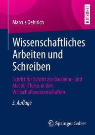 Title: Wissenschaftliches Arbeiten und Schreiben: Schritt fï¿½r Schritt zur Bachelor- und Master-Thesis in den Wirtschaftswissenschaften, Author: Marcus Oehlrich