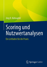 Title: Scoring und Nutzwertanalysen: Ein Leitfaden für die Praxis, Author: Jörg B. Kühnapfel