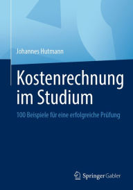 Title: Kostenrechnung im Studium: 100 Beispiele für eine erfolgreiche Prüfung, Author: Johannes Hutmann