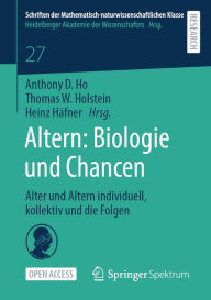 Title: Altern: Biologie und Chancen: Alter und Altern individuell, kollektiv und die Folgen, Author: Anthony D. Ho