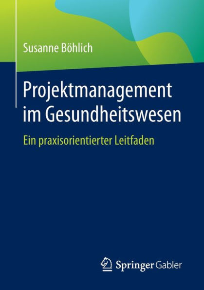 Projektmanagement im Gesundheitswesen: Ein praxisorientierter Leitfaden