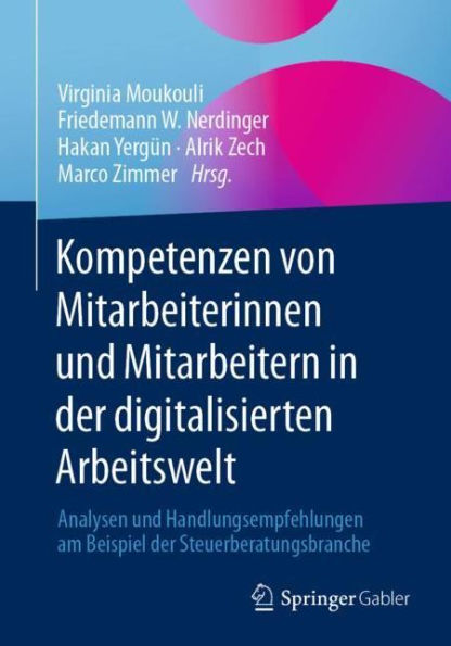 Kompetenzen von Mitarbeiterinnen und Mitarbeitern der digitalisierten Arbeitswelt: Analysen Handlungsempfehlungen am Beispiel Steuerberatungsbranche