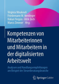 Title: Kompetenzen von Mitarbeiterinnen und Mitarbeitern in der digitalisierten Arbeitswelt: Analysen und Handlungsempfehlungen am Beispiel der Steuerberatungsbranche, Author: Virginia Moukouli