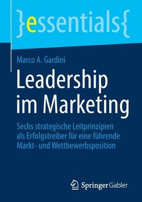 Leadership im Marketing: Sechs strategische Leitprinzipien als Erfolgstreiber für eine führende Markt- und Wettbewerbsposition