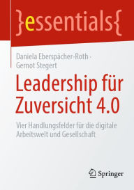 Title: Leadership für Zuversicht 4.0: Vier Handlungsfelder für die digitale Arbeitswelt und Gesellschaft, Author: Daniela Eberspächer-Roth