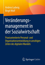 Title: Veränderungsmanagement in der Sozialwirtschaft: Praxisorientierte Personal- und Organisationsentwicklung in unruhigen Zeiten des digitalen Wandels, Author: Andrea Ludwig