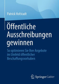 Title: Öffentliche Ausschreibungen gewinnen: So optimieren Sie Ihre Angebote im Umfeld öffentlicher Beschaffungsvorhaben, Author: Patrick Hofstadt