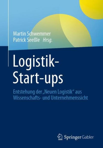 Logistik-Start-ups: Entstehung der "Neuen Logistik" aus Wissenschafts- und Unternehmenssicht