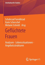 Title: Geflüchtete Frauen: Analysen - Lebenssituationen - Angebotsstrukturen, Author: Schahrzad Farrokhzad