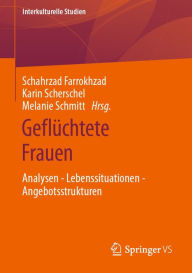 Title: Geflüchtete Frauen: Analysen - Lebenssituationen - Angebotsstrukturen, Author: Schahrzad Farrokhzad