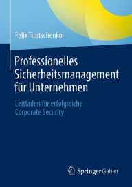 Title: Professionelles Sicherheitsmanagement für Unternehmen: Leitfaden für erfolgreiche Corporate Security, Author: Felix Timtschenko