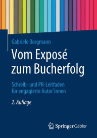 Title: Vom Exposé zum Bucherfolg: Schreib- und PR-Leitfaden für engagierte Autor*innen, Author: Gabriele Borgmann