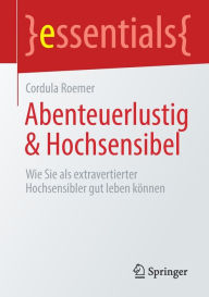 Title: Abenteuerlustig & Hochsensibel: Wie Sie als extravertierter Hochsensibler gut leben können, Author: Cordula Roemer