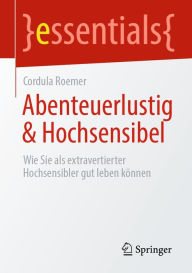 Title: Abenteuerlustig & Hochsensibel: Wie Sie als extravertierter Hochsensibler gut leben können, Author: Cordula Roemer