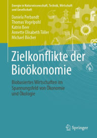 Title: Zielkonflikte der Bioökonomie: Biobasiertes Wirtschaften im Spannungsfeld von Ökonomie und Ökologie, Author: Daniela Perbandt