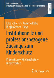 Title: Institutionelle und professionsbezogene Zugänge zum Kinderschutz: Prävention - Kinderschutz - Kinderrechte, Author: Elke Schierer