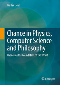 Title: Chance in Physics, Computer Science and Philosophy: Chance as the Foundation of the World, Author: Walter Hehl