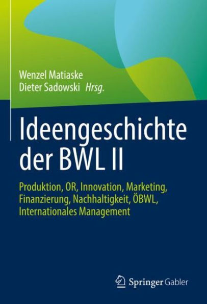 Ideengeschichte der BWL II: Produktion, OR, Innovation, Marketing, Finanzierung, Nachhaltigkeit, ï¿½BWL, Internationales Management