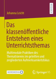 Title: Das klassenöffentliche Entstehen eines Unterrichtsthemas: Multimodale Praktiken des Thematisierens im geteilten und zergliederten Aufmerksamkeitsfokus, Author: Johanna Leicht