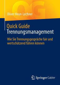 Title: Quick Guide Trennungsmanagement: Wie Sie Trennungsgesprï¿½che fair und wertschï¿½tzend fï¿½hren kï¿½nnen, Author: Oliver Heun-Lechner