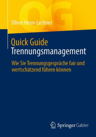 Title: Quick Guide Trennungsmanagement: Wie Sie Trennungsgespräche fair und wertschätzend führen können, Author: Oliver Heun-Lechner