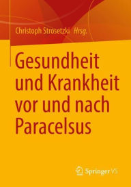 Title: Gesundheit und Krankheit vor und nach Paracelsus, Author: Christoph Strosetzki