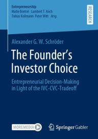 Title: The Founder's Investor Choice: Entrepreneurial Decision-Making in Light of the IVC-CVC-Tradeoff, Author: Alexander G W Schrïder