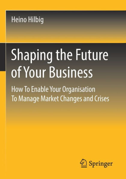 Shaping the Future of Your Business: How To Enable Organisation Manage Market Changes and Crises