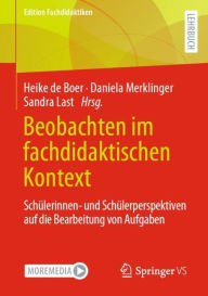 Title: Beobachten im fachdidaktischen Kontext: Schülerinnen- und Schülerperspektiven auf die Bearbeitung von Aufgaben, Author: Heike de Boer