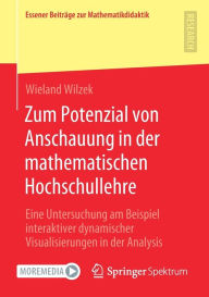 Title: Zum Potenzial von Anschauung in der mathematischen Hochschullehre: Eine Untersuchung am Beispiel interaktiver dynamischer Visualisierungen in der Analysis, Author: Wieland Wilzek