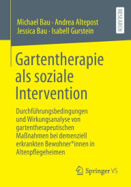 Title: Gartentherapie als soziale Intervention: Durchführungsbedingungen und Wirkungsanalyse von gartentherapeutischen Maßnahmen bei demenziell erkrankten Bewohner*innen in Altenpflegeheimen, Author: Michael Bau