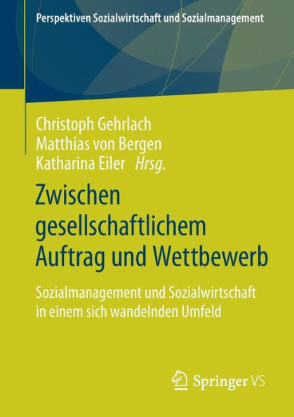 Zwischen gesellschaftlichem Auftrag und Wettbewerb: Sozialmanagement Sozialwirtschaft einem sich wandelnden Umfeld