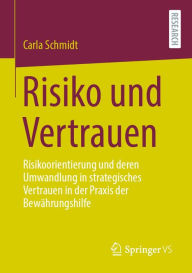 Title: Risiko und Vertrauen: Risikoorientierung und deren Umwandlung in strategisches Vertrauen in der Praxis der Bewährungshilfe, Author: Carla Schmidt